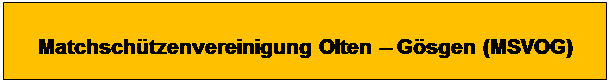 Textfeld: Matchschützenvereinigung Olten – Gösgen (MSVOG)
